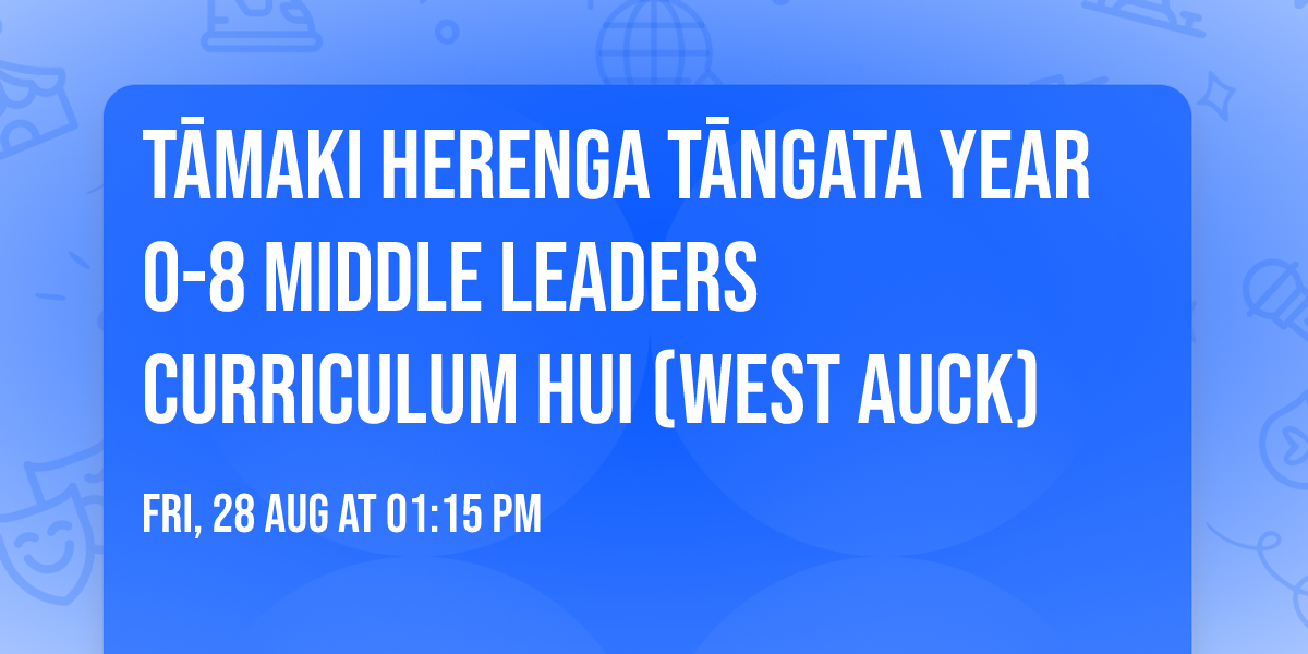 T\u0101maki Herenga T\u0101ngata Year 0-8 Middle Leaders Curriculum Hui (West Auck)