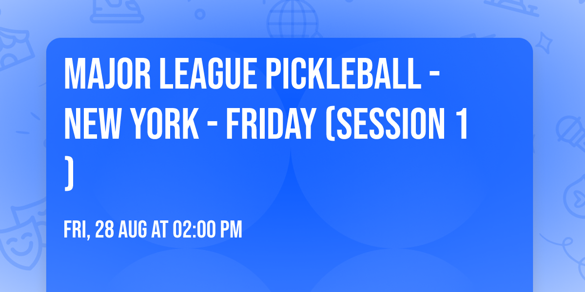 Major League Pickleball - New York - Friday (Session 1)