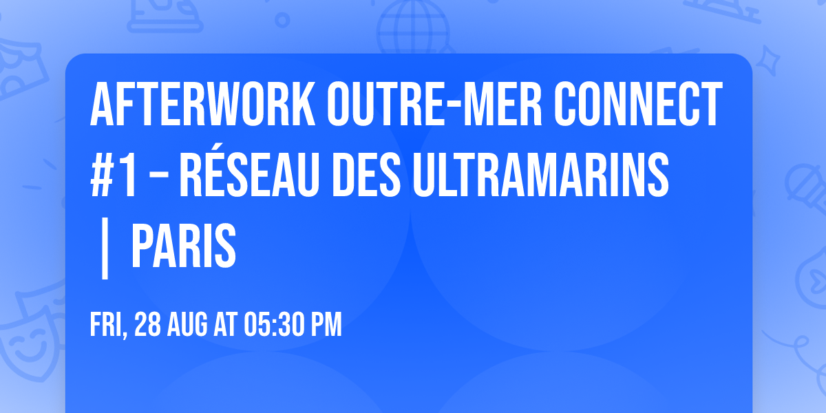 Afterwork Outre-Mer Connect #1 \u2013 R\u00e9seau des Ultramarins | Paris