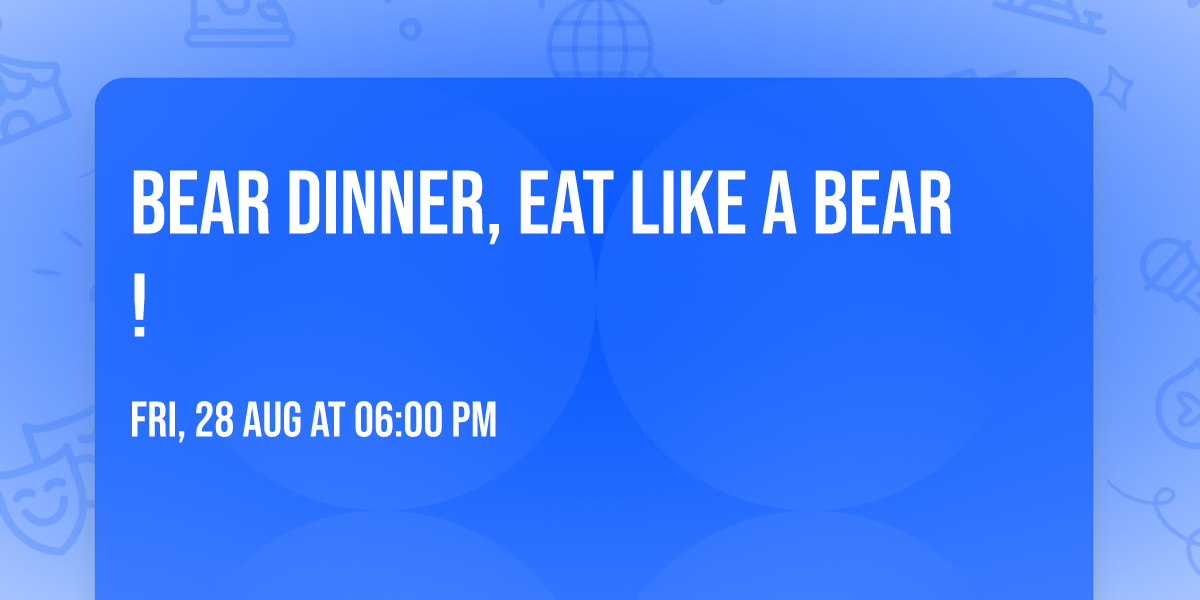 Bear Dinner, Eat Like a Bear!
