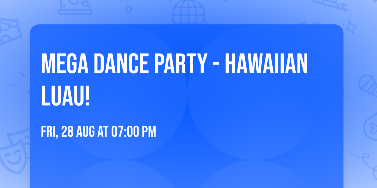 MEGA DANCE PARTY - Hawaiian Luau!