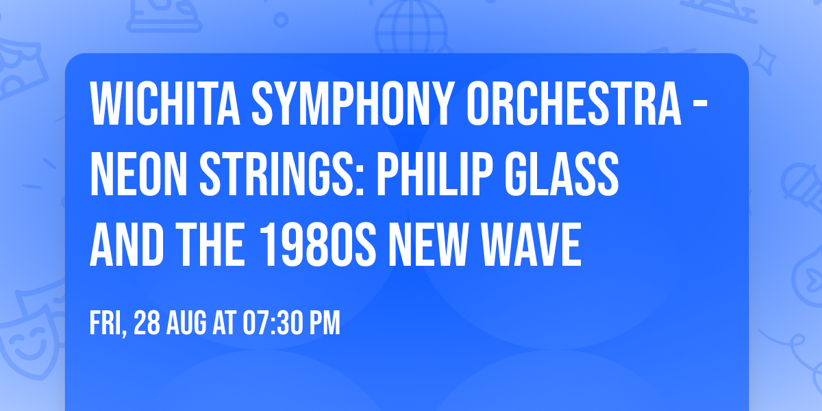 Wichita Symphony Orchestra - Neon Strings: Philip Glass and the 1980s New Wave