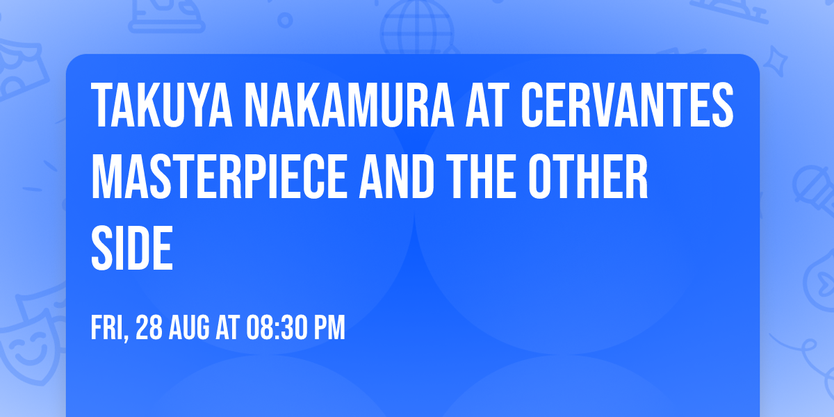 Takuya Nakamura at Cervantes Masterpiece and The Other Side