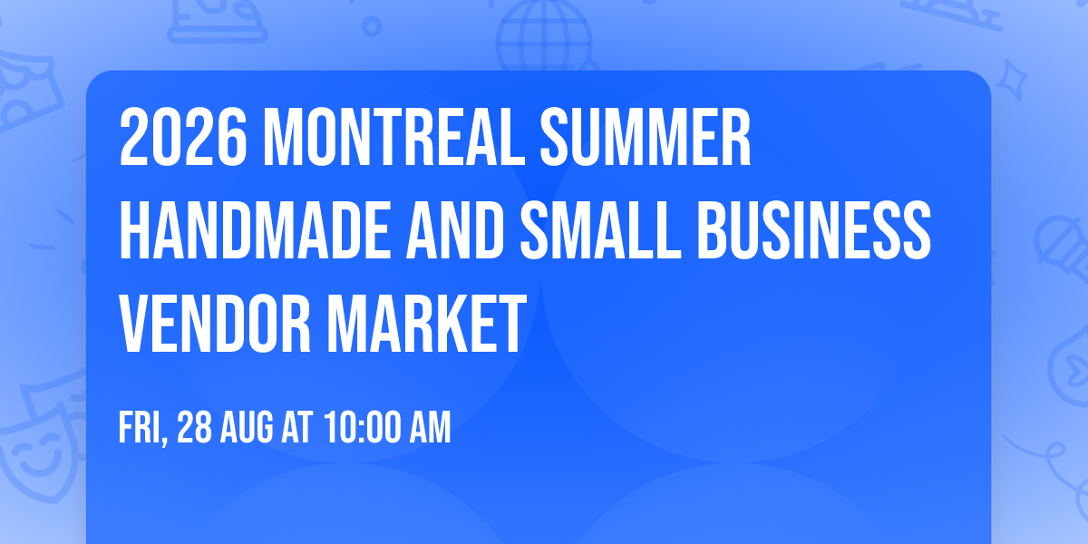 2026 Montreal Summer Handmade And Small Business Vendor Market