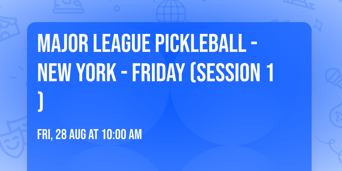 Major League Pickleball - New York - Friday (Session 1)