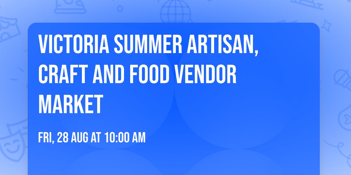 Victoria Summer Artisan,Craft And Food Vendor  Market