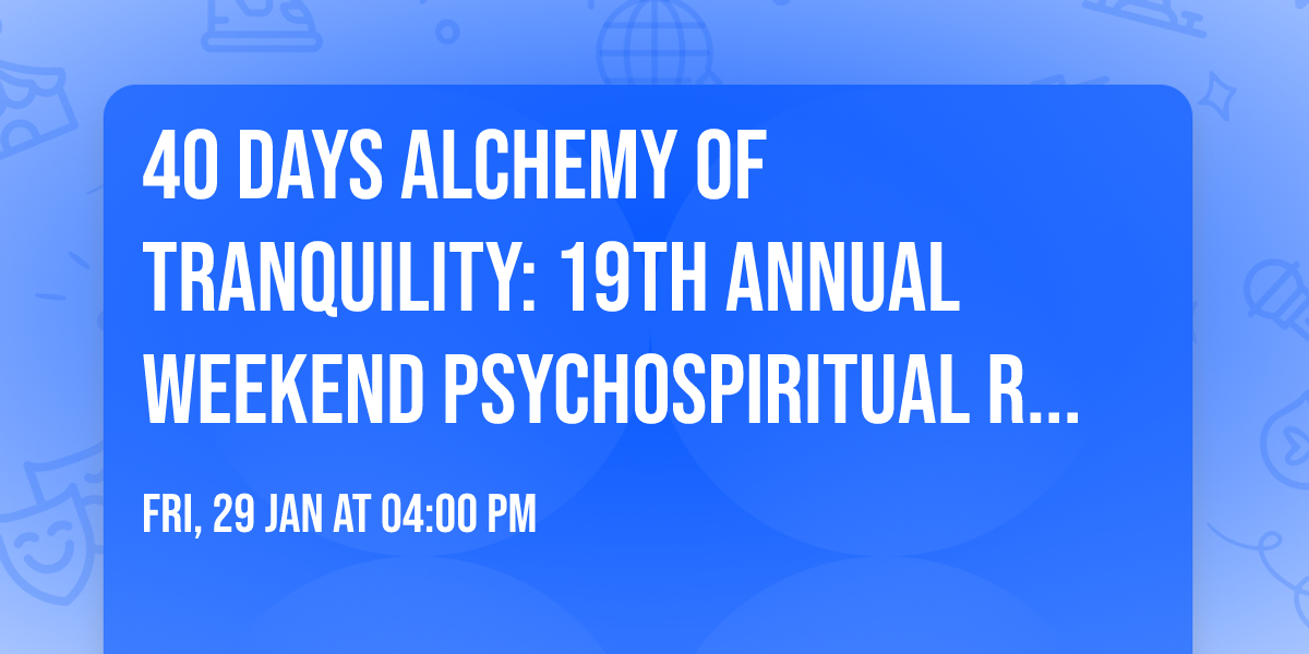 40 Days Alchemy of Tranquility: 19th Annual Weekend Psychospiritual Retreat