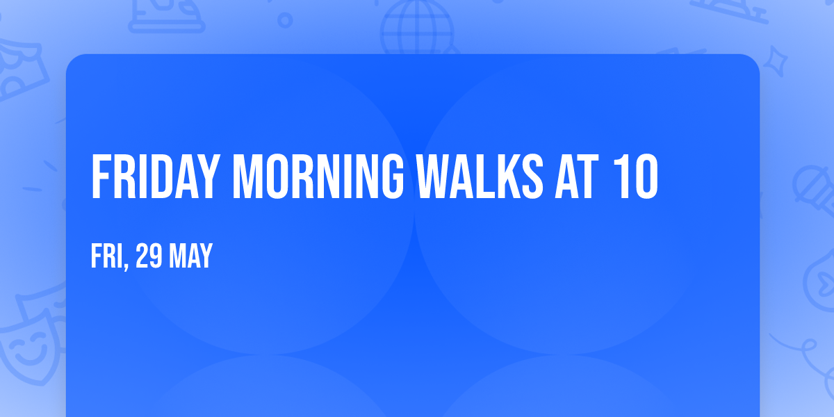 Friday morning walks at 10