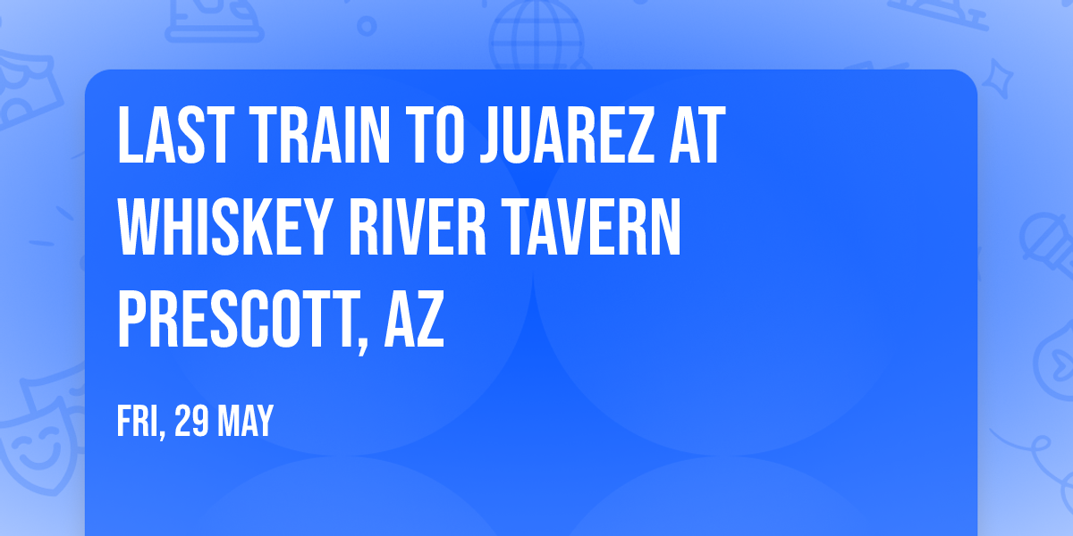 Last Train to Juarez at Whiskey River Tavern Prescott, AZ