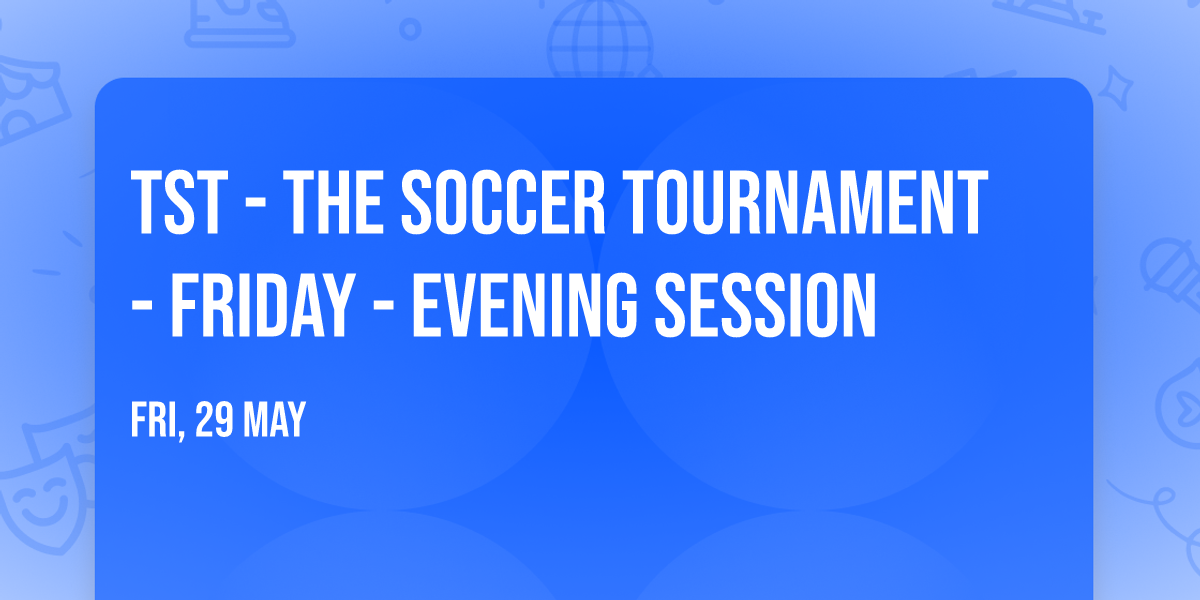 TST - The Soccer Tournament - Friday - Evening Session