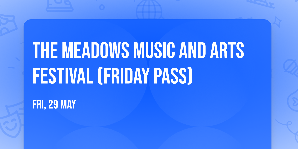 The Meadows Music and Arts Festival (Friday Pass)