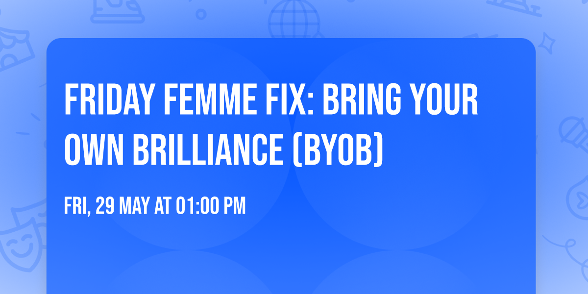 Friday Femme Fix: Bring your own Brilliance (BYOB)