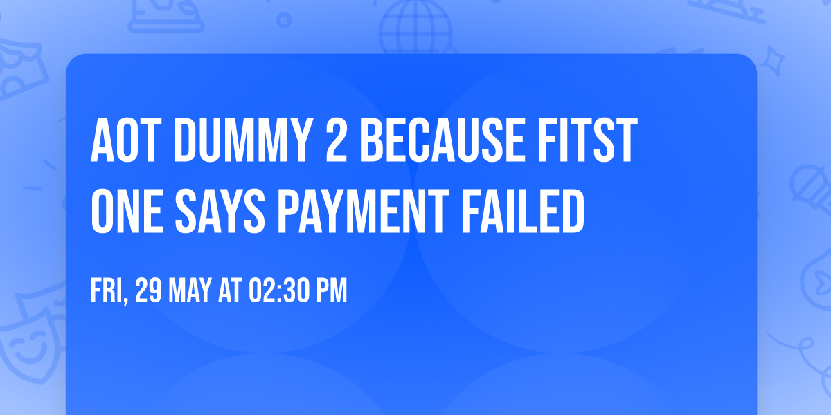 AoT Dummy 2 because fitst one says payment failed