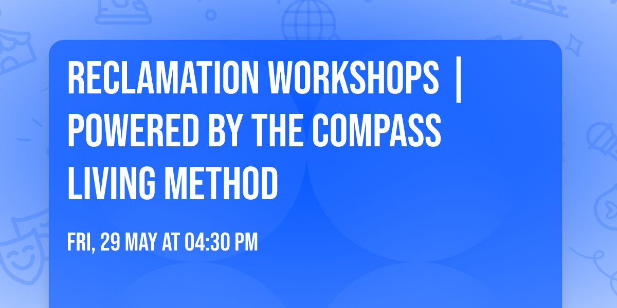 Reclamation Workshops | powered by the Compass Living Method