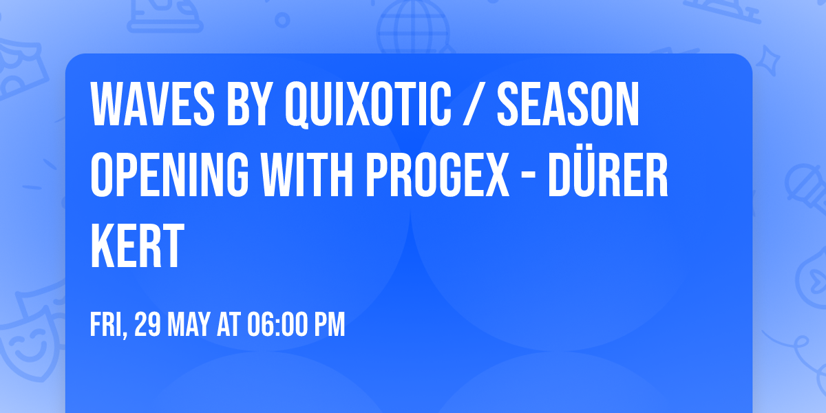 WAVES by Quixotic \/ SEASON OPENING with Progex - D\u00fcrer Kert