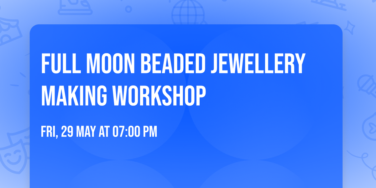 Full Moon beaded jewellery making workshop