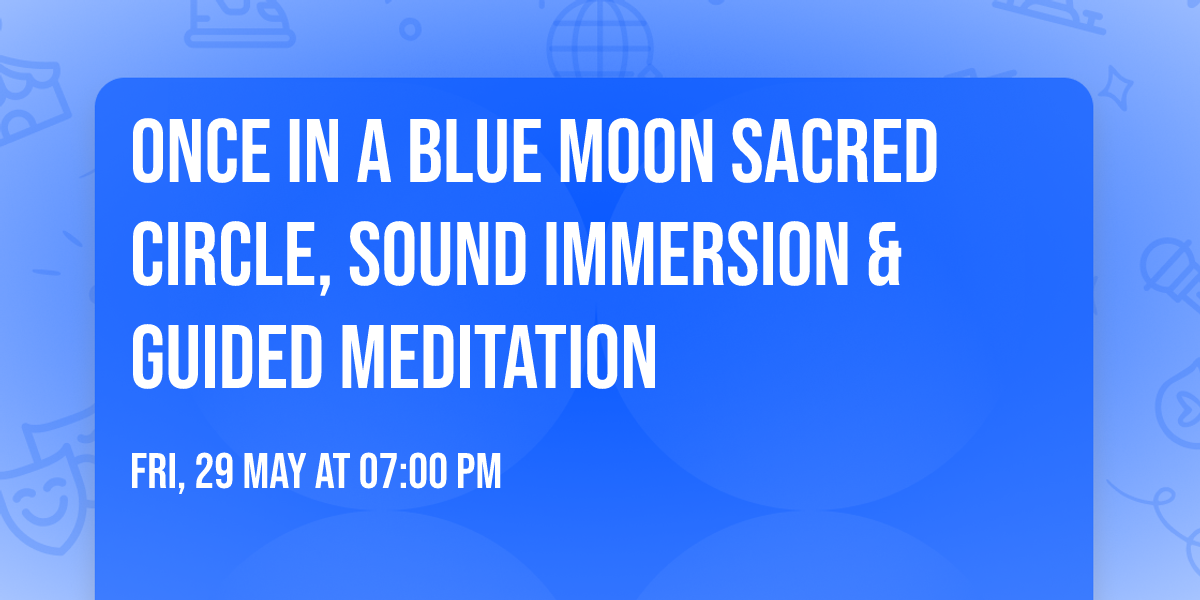 Once in a Blue Moon Sacred Circle, Sound Immersion & Guided Meditation