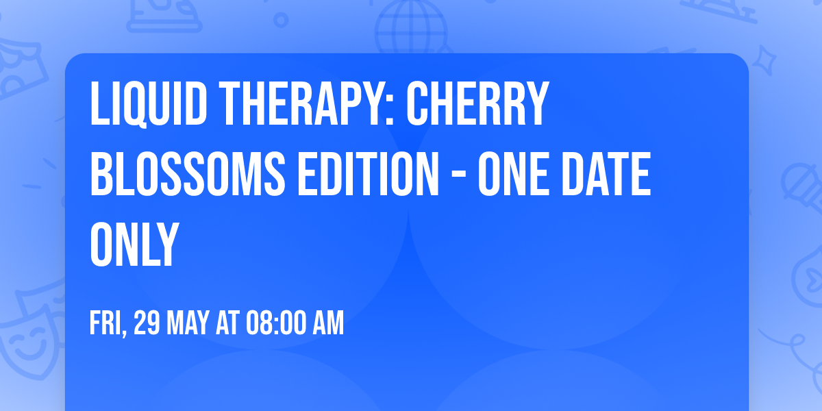 \ud83c\udf38 LIQUID THERAPY: CHERRY BLOSSOMS EDITION - ONE DATE ONLY \ud83c\udf38