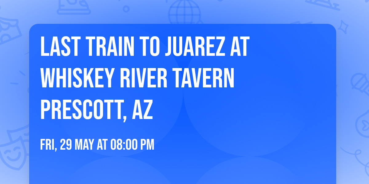 Last Train to Juarez at Whiskey River Tavern Prescott, AZ