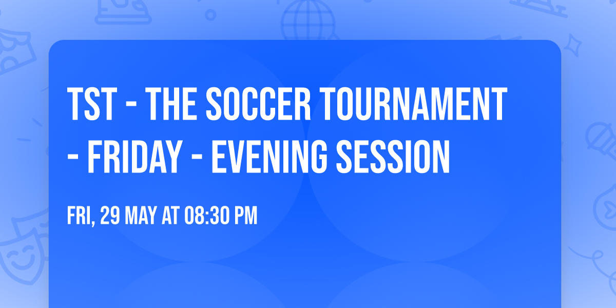 TST - The Soccer Tournament - Friday - Evening Session