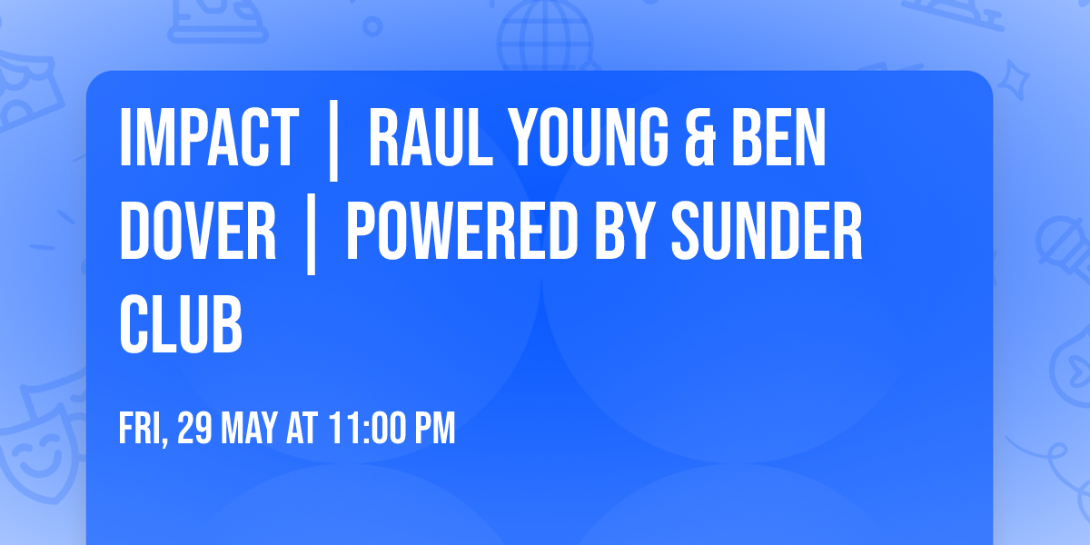 IMPACT | RAUL YOUNG & BEN DOVER | POWERED BY SUNDER CLUB