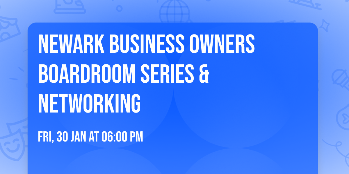 Newark Business Owners Boardroom Series  & Networking 