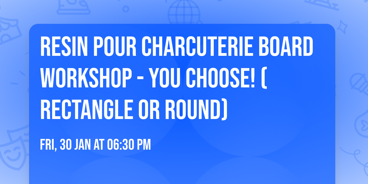 Resin Pour Charcuterie Board Workshop - YOU CHOOSE! (Rectangle Or Round)