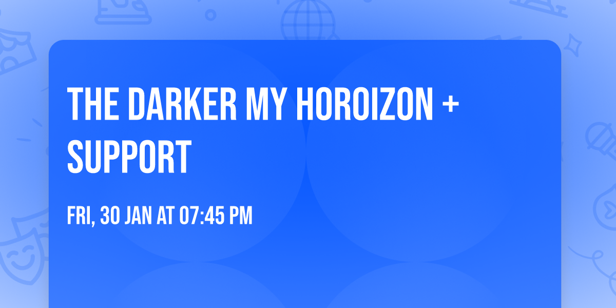 The Darker My Horoizon + Support
