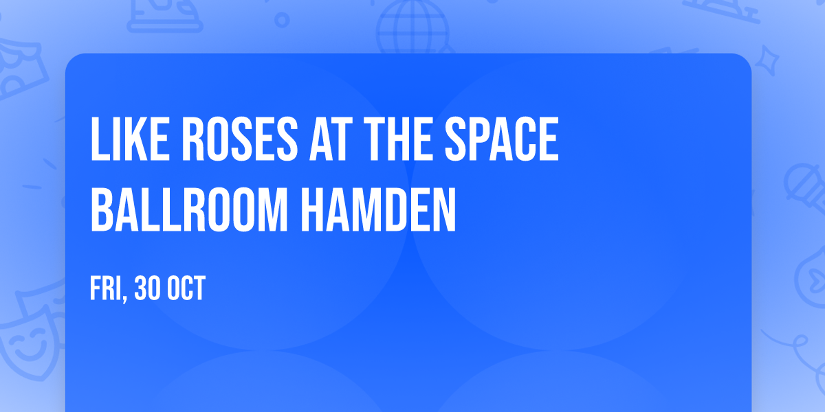 Like Roses at The Space Ballroom Hamden