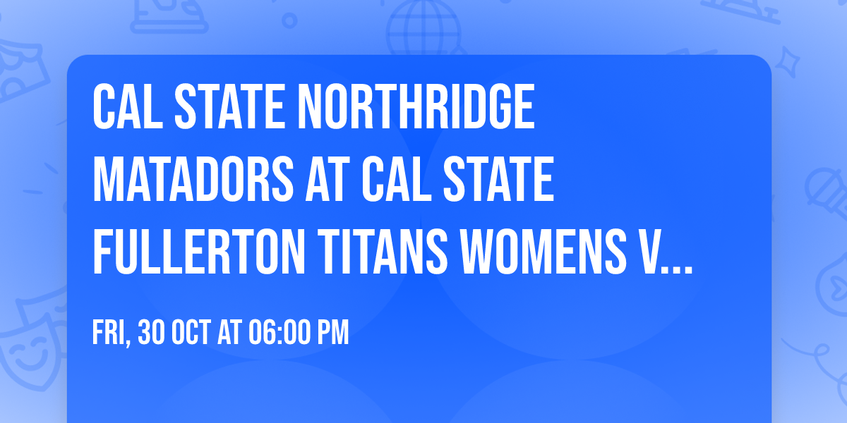 Cal State Northridge Matadors at Cal State Fullerton Titans Womens Volleyball