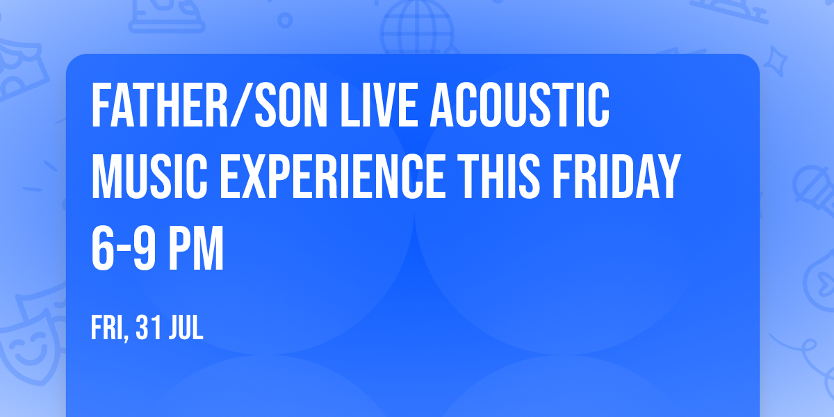 Father\/Son Live Acoustic Music Experience THIS Friday 6-9 pm