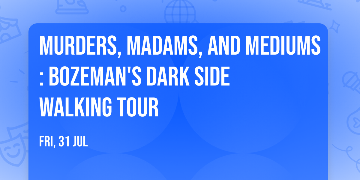 Murders, Madams, and Mediums: Bozeman's Dark Side Walking Tour