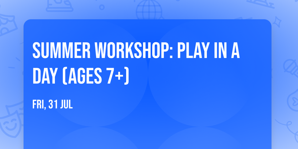 Summer Workshop: Play in A Day (Ages 7+)