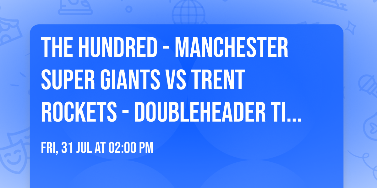 The Hundred - Manchester Super Giants vs Trent Rockets - Doubleheader Tickets