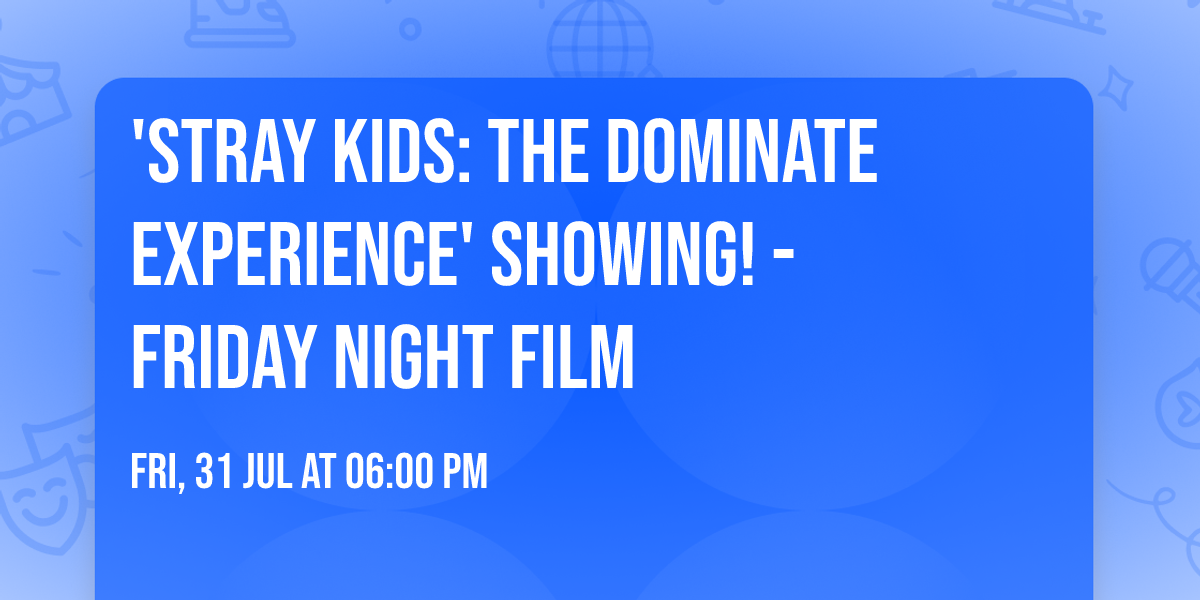 'Stray Kids: The DominATE Experience' Showing! - Friday Night Film