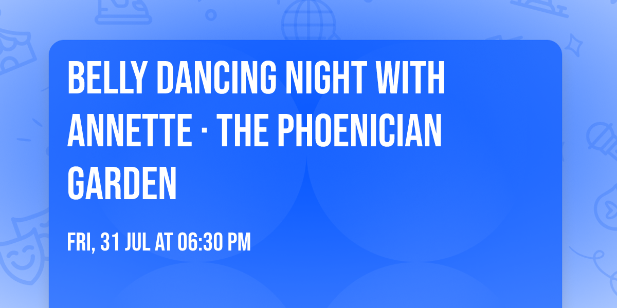 Belly Dancing Night with Annette \u00b7 The Phoenician Garden
