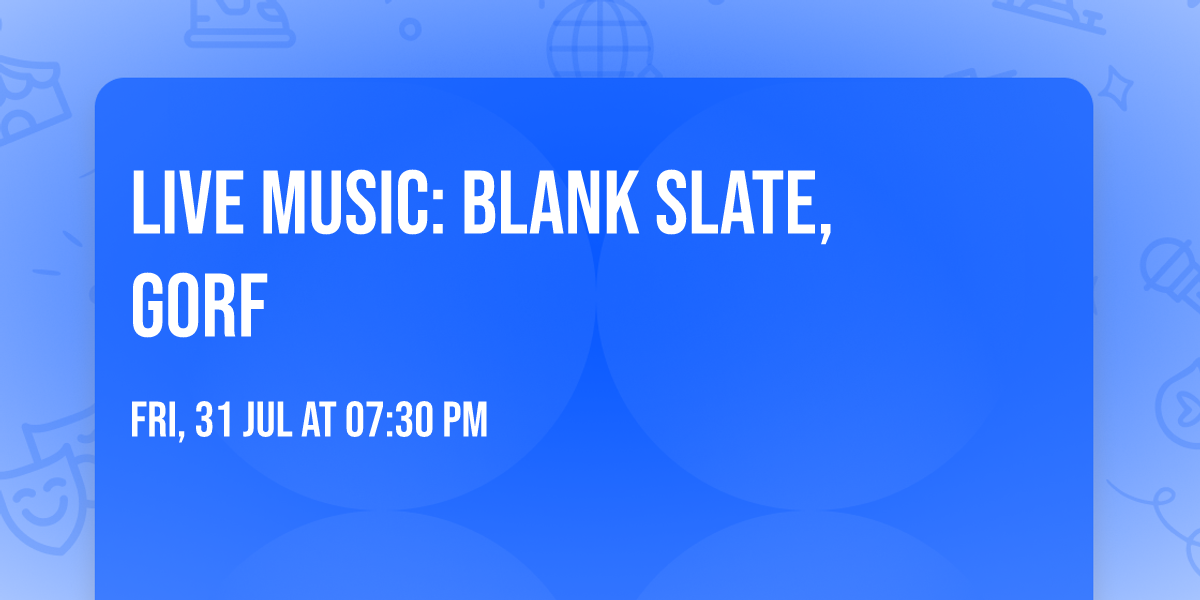 LIVE MUSIC: BLANK SLATE, GORF