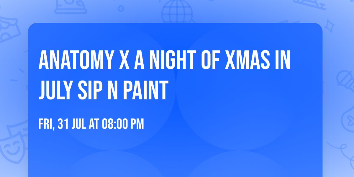 ANATOMY X A NIGHT OF XMAS IN JULY SIP N PAINT