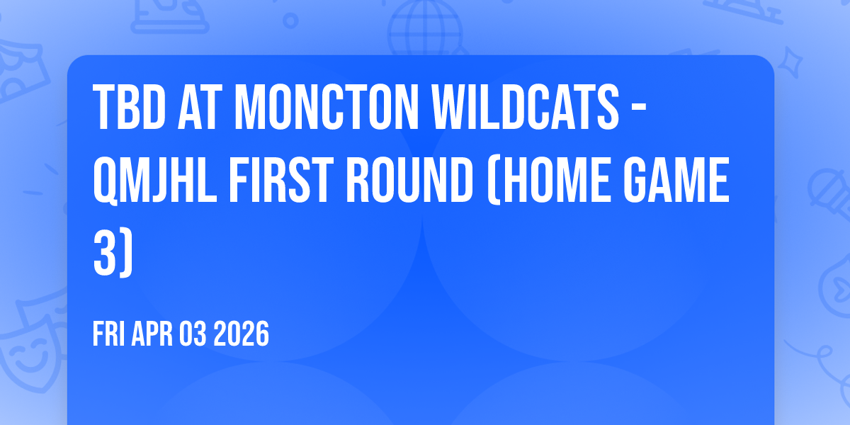 TBD at Moncton Wildcats - QMJHL First Round (Home Game 3)