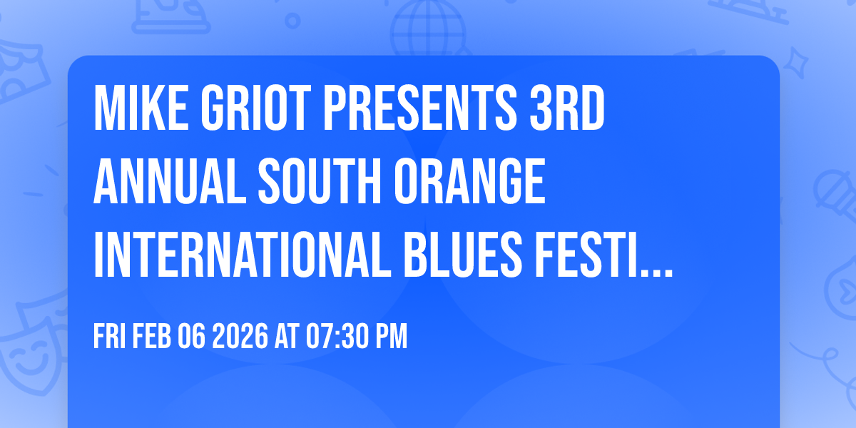 Mike Griot Presents 3rd Annual South Orange International Blues Festival Winter Edition