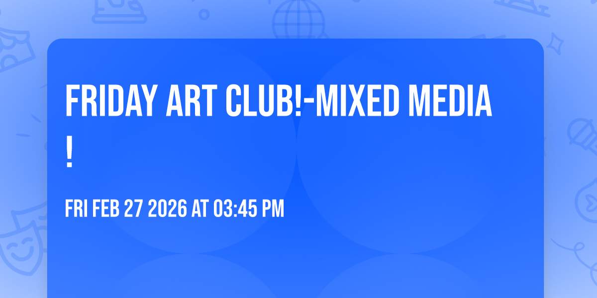 Friday Art Club!-Mixed Media!