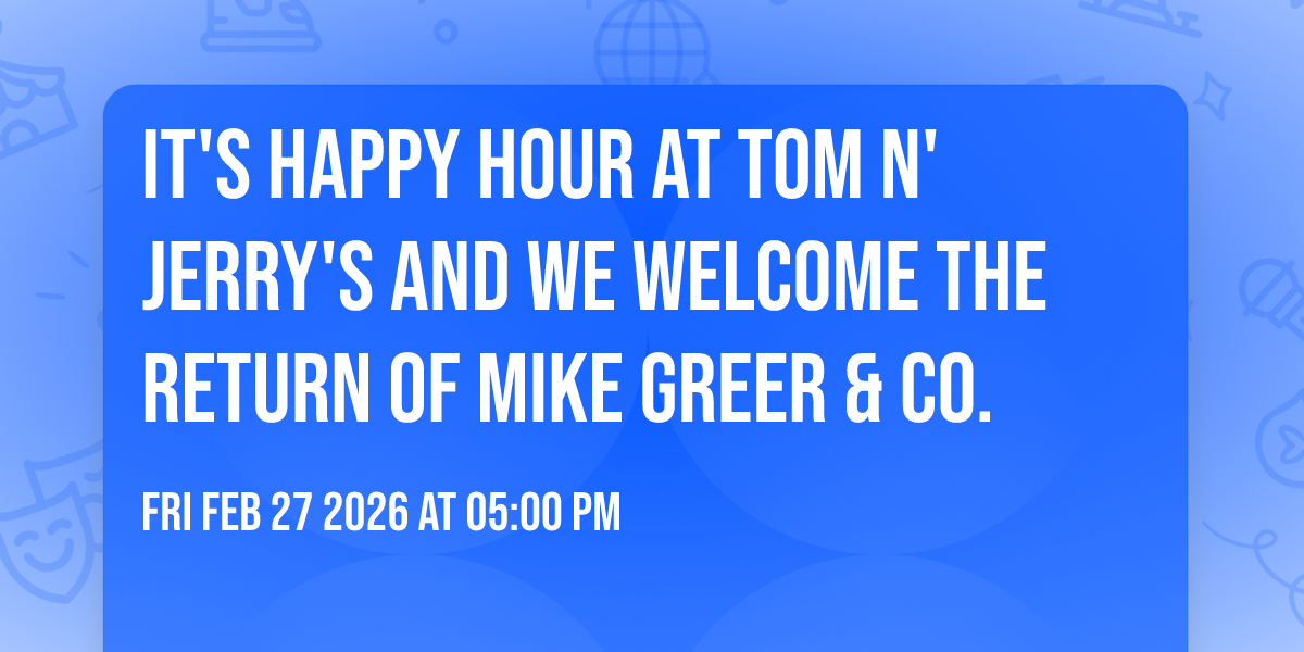 It's Happy Hour at Tom N' Jerry's and we welcome the return of Mike Greer & Co. 