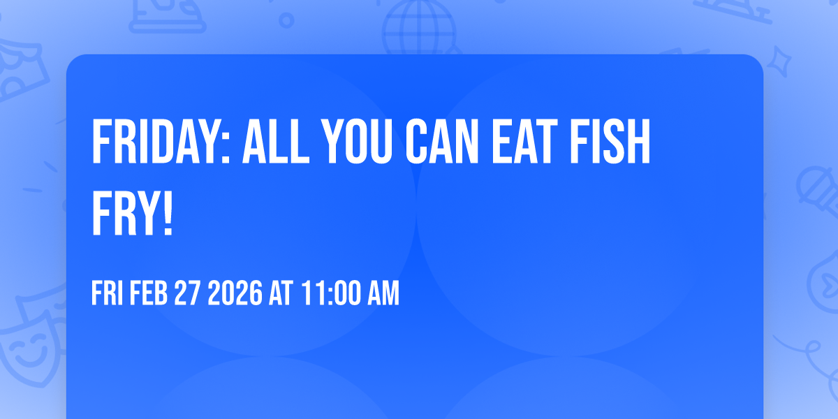 Friday: All You Can Eat Fish Fry!