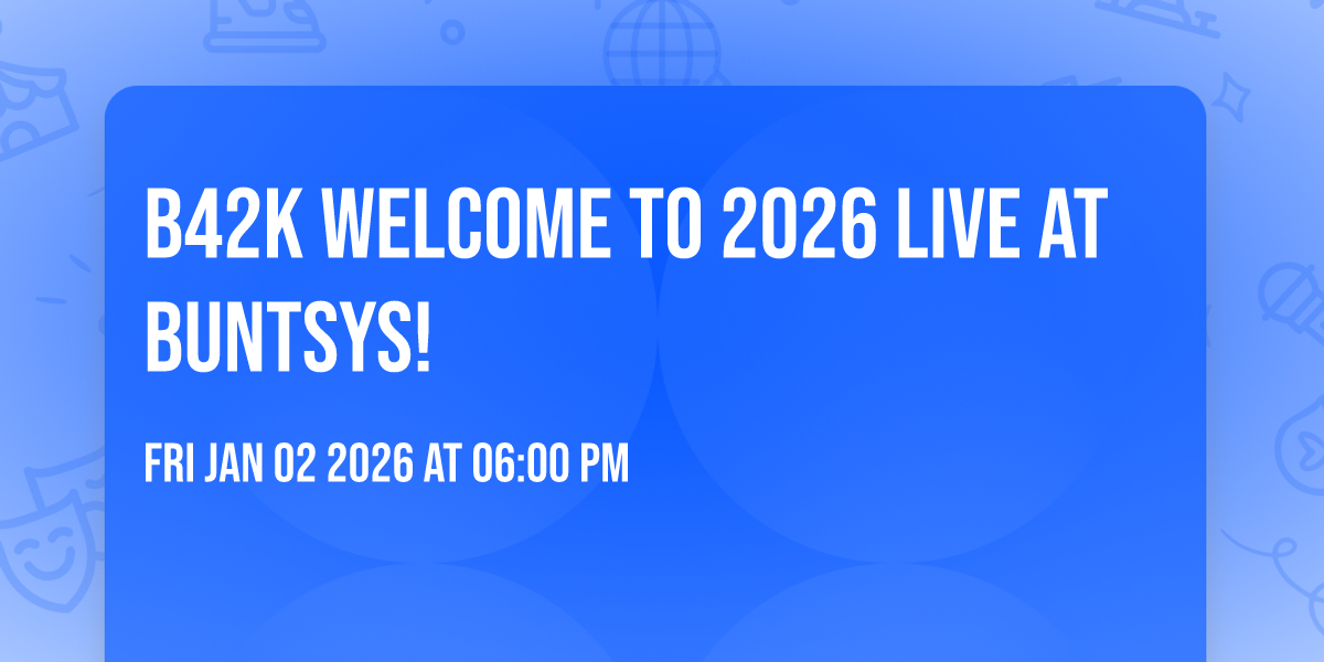 B42K Welcome to 2026 live at Buntsys!