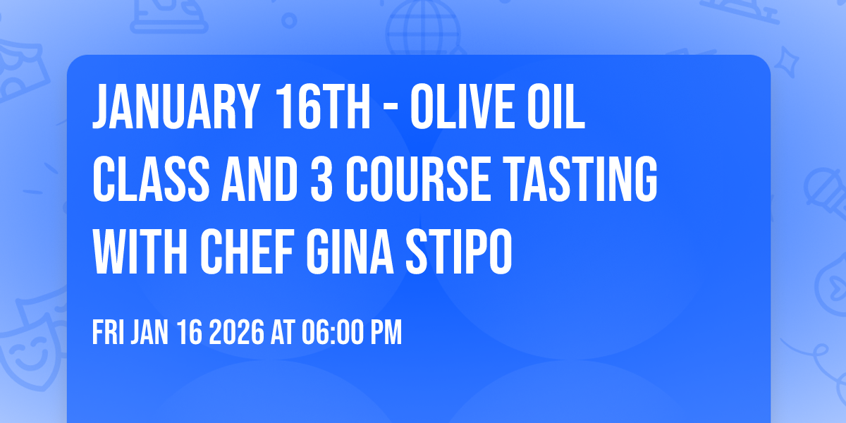 January 16th - Olive Oil Class and 3 Course Tasting with Chef Gina Stipo
