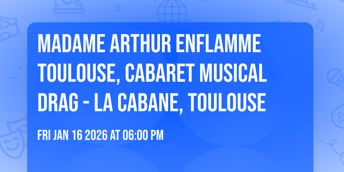 MADAME ARTHUR enflamme Toulouse, Cabaret Musical Drag  - La Cabane, Toulouse