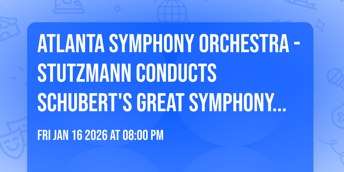 Atlanta Symphony Orchestra - Stutzmann Conducts Schubert's Great Symphony at Atlanta Symphony Hall