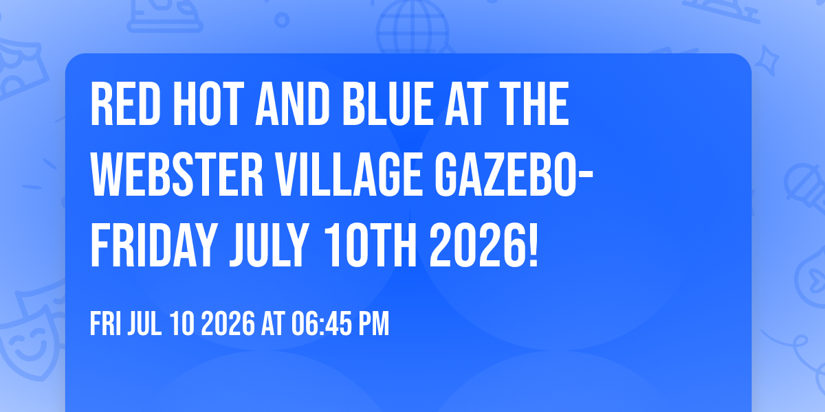 Red Hot And Blue At the Webster Village Gazebo-Friday July 10th 2026!