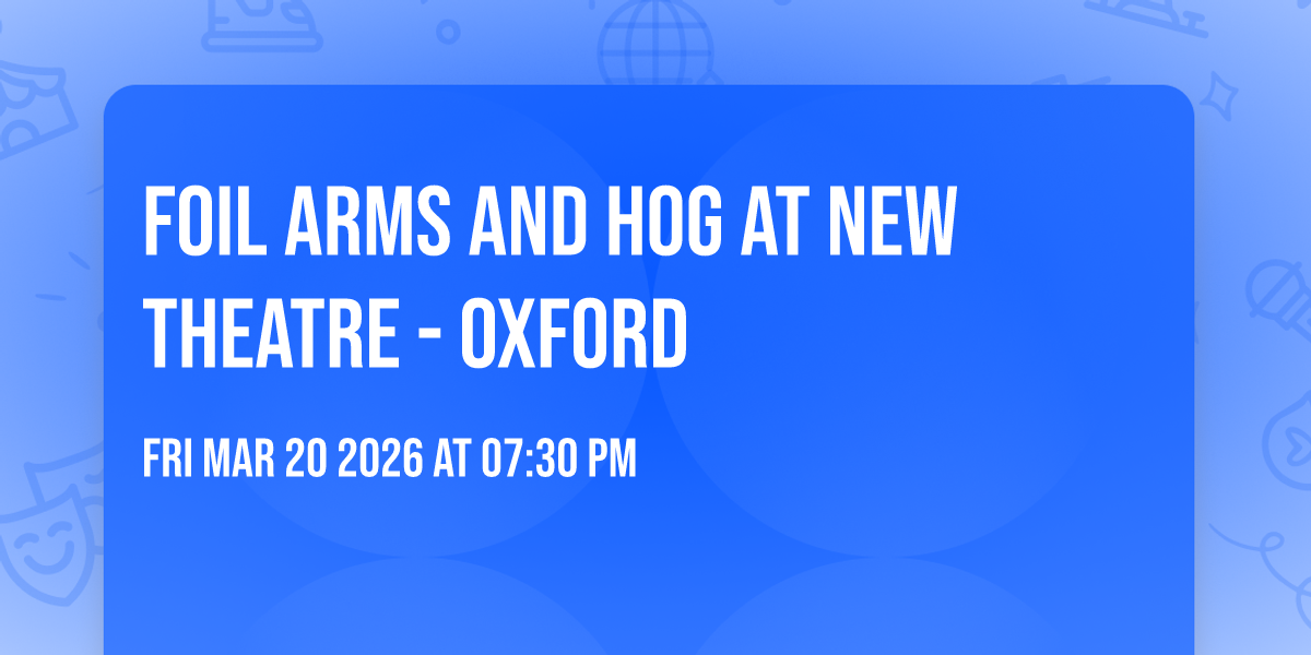 Foil Arms and Hog at New Theatre - Oxford