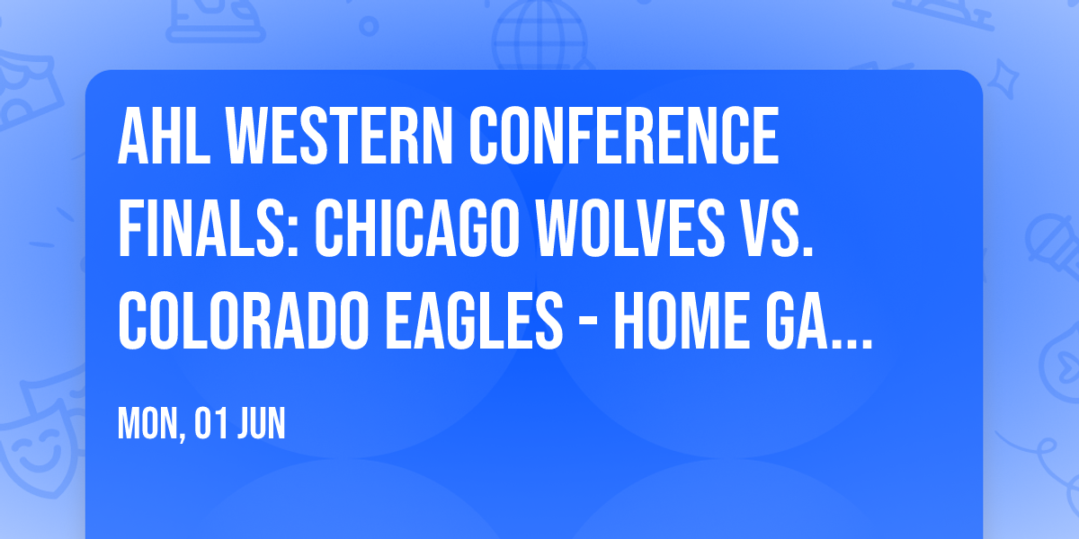 AHL Western Conference Finals: Chicago Wolves vs. Colorado Eagles - Home Game 1  Series Game 3